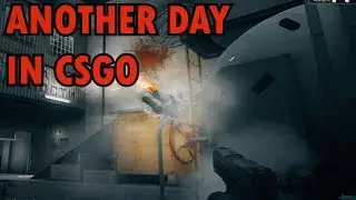 ANOTHER DAY IN CSGO