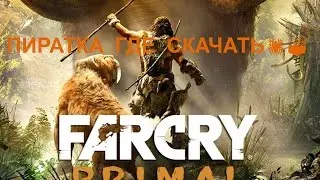 FAR CRY PRIMAL ГДЕ СКАЧАТЬ ПИРАТКУ?