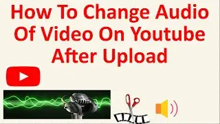 How To Change Audio Of Video On Youtube After Upload