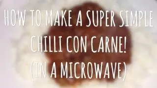 HOW TO MAKE CHILLI CON CARNE! (IN A MICROWAVE)