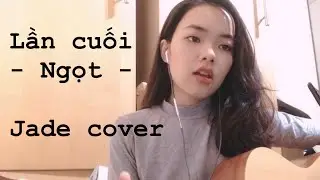 LẦN CUỐI (đi bên em xót xa người ơi) - Ngọt - cover bởi Jade Tran