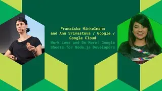 Work Less and Do More: Google Sheets for Node.js Developers - Franziska Hinkelmann and Anu Srivastav