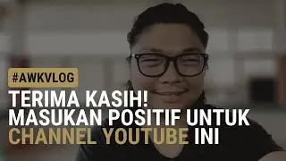 TERIMA KASIH! MASUKAN POSITIF UNTUK CHANNEL YOUTUBE INI | #AWKVLOG
