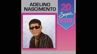 Adelino Nascimento - 20 Super Sucessos (Completo / Oficial)