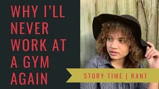 STORYTIME: Why I’ll Never Work At A Gym Again