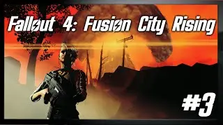 Fallout 4: Fusion City Rising [Прохождение со Стрима #3]