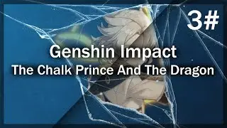 Genshin Impact | The Chalk Prince And The Dragon [Event] - Part 3