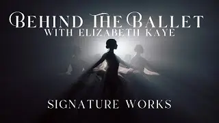 BEHIND THE BALLET - with Elizabeth Kaye | Signature Works 🩰