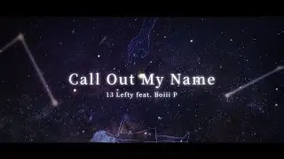 13Lefty 《Call Out My Name》Feat.Boiii P (Prod.TSO)｜Official Lyric Video