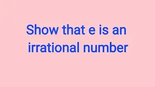 Show that e is an irrational number