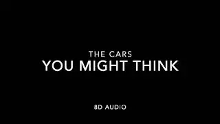 The Cars - You Might Think (8D Audio)