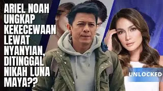 ARIEL NOAH UNGKAP KEKECEWAAN LEWAT NYANYIAN, DITINGGAL NIKAH LUNA MAYA??