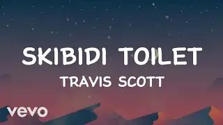 Travis Scott - Skibidi toilet (Lyrics)