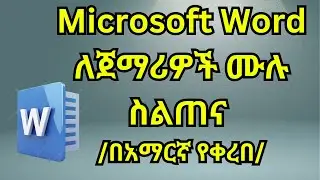 የMicrosoft word ሙሉ ስልጠና ለጀማሪዎች/ከመጀመሪያ-መጨረሻ/ በአማርኛ/Microsoft word full course