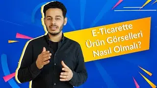 E-Ticarette Ürün Görselleri Nasıl Olmalı / Nelere Dikkat Edilmeli?