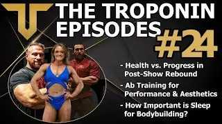 Troponin Episodes [Post-Show Rebound Health, Ab Training, Bodybuilding & Sleep] Ep 24