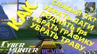 СЛАБЫЙ ПК? КАК УБРАТЬ ЛАГИ, ПОДНЯТЬ fps,УБРАТЬ ГРАФИКУ И ТРАВУ ДЛЯ ПК ВЕРСИИ► CYBER HUNTER