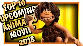 TOP 10 UPCOMING ANIMATED MOVIES 2018