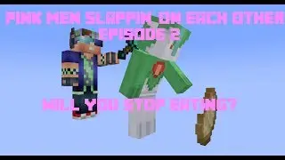 Minecraft: Pink Men Slappin' On Each Other Episode 2: WILL YOU STOP EATING????