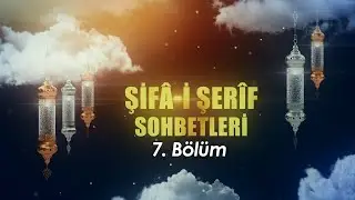 Şifâ i Şerif Sohbetleri   7  Bölüm
