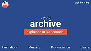 ARCHIVE - Meaning and Pronunciation