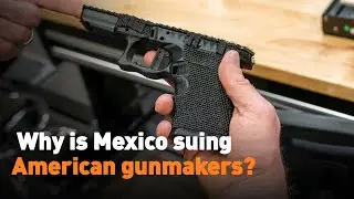 Why is Mexico suing American gunmakers?