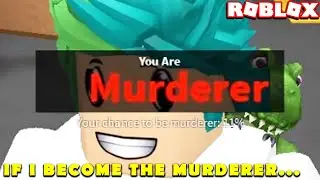 IF I BECOME THE MURDERER THE VIDEO ENDS (Roblox Murder Mystery 2)
