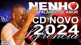 NENHO FALANDO DE AMOR - CD NOVO 2024 - SOFRENCIA E EMBRANÇAS