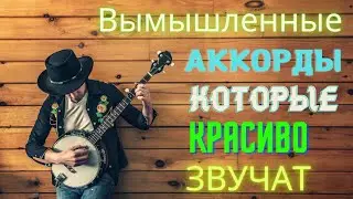 Вымышленные аккорды, которые красиво звучат. Импровизация!
