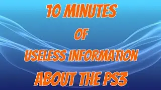 10 Minutes of Useless Information About The PS3