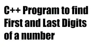 C++ Program to find First and Last Digits of a number