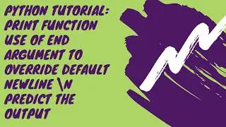 Python Tutorial: Print function Use of End Argument Override default Newline \n Predict the Output