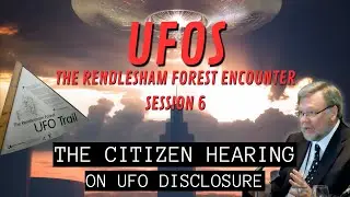 UFOs - The Rendlesham Forest Encounter (Session 6) | The Citizen Hearing on UFO Disclosure