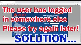 The user has logged in somewhere else please try again later!  PLDT FIBR SOLUTION