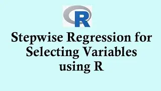 Statistics using R programming - Stepwise regression for variable selection using R
