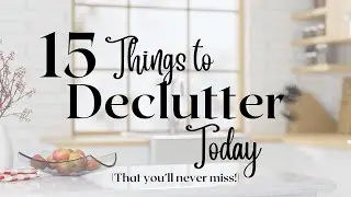15 THINGS TO DECLUTTER TODAY (that you'll never miss!)
