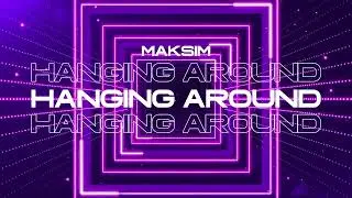 MAKSIM - HANGING AROUND (Official Visual)