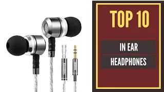 The Top 10 Best In Ear Headphones 2022