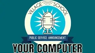 Village School PSA - Your Computer and You