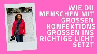 Wie du Menschen mit großen Konfektionsgrößen ins richtige Licht setzt