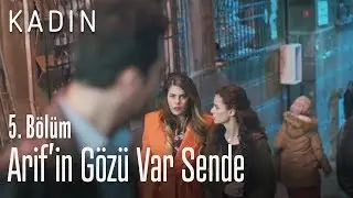 Arif'in gözü var sende - Kadın 5. Bölüm