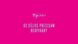 [MyLash] Dúvidas | Os cílios precisam respirar?