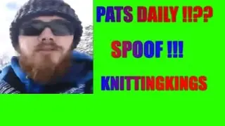 Pats Daily!!?? KNITTINGKINGS (SPOOF)