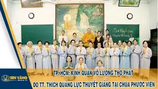 VIDEO - TP. HCM: KINH QUÁN VÔ LƯỢNG THỌ PHẬT DO TT. THÍCH QUẢNG LỰC THUYẾT GIẢNG TẠI CHÙA PHƯỚC VIÊN