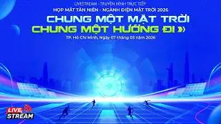 Họp mặt tân niên ngành điện mặt trời 2026 CHUNG MỘT MẶT TRỜI CHUNG MỘT HƯỚNG ĐI