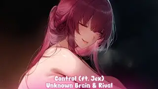 [Lyrics] Unknown Brain x Rival - Control (feat. Jex)