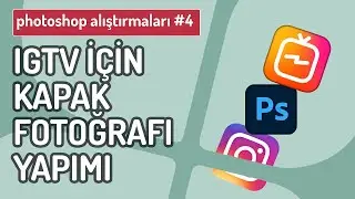 Photoshop Alıştırmaları #4: IGTV İçin Kapak Fotoğrafı Yapımı