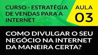 Como divulgar o seu negócio na Internet da maneira certa? #Aula 03