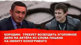 Бородин требует возбудить уголовное дело на актера из слово пацана Никиту Кологривого 