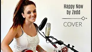 Happy Now by Zedd (Cover)